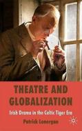 Theatre and Globalization: Irish Drama in the Celtic Tiger Era di Patrick Lonergan edito da SPRINGER NATURE