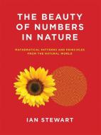 The Beauty of Numbers in Nature: Mathematical Patterns and Principles from the Natural World di Ian Stewart edito da MIT PR
