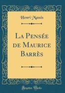 La Pensée de Maurice Barrès (Classic Reprint) di Henri Massis edito da Forgotten Books