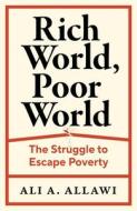 Rich World, Poor World - The Struggle To Escape Poverty di Ali A. Allawi edito da YALE UNIV PR