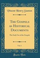 The Gospels as Historical Documents, Vol. 1: The Early Use of the Gospels (Classic Reprint) di Vincent Henry Stanton edito da Forgotten Books