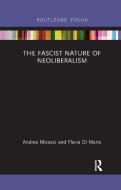 The Fascist Nature Of Neoliberalism di Andrea Micocci, Flavia Di Mario edito da Taylor & Francis Ltd