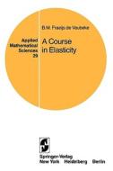 A Course in Elasticity di B. M. Fraeijs De Veubeke edito da Springer New York