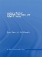 Logics of Critical Explanation in Social and Political Theory di Jason Glynos, David Howarth edito da Taylor & Francis Ltd