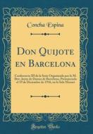 Don Quijote En Barcelona: Conferencia III de la Serie Organizada Por La M. Iltre. Junta de Damas de Barcelona, Pronunciada El 19 de Diciembre de di Concha Espina edito da Forgotten Books