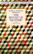 Revolt of "Mother" and Other Stories di Mary E. Wilkins Freeman edito da DOVER PUBN INC