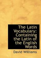 The Latin Vocabulary: Containing the Latin of the English Words di David Williams edito da BiblioLife