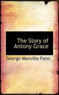 The Story Of Antony Grace di George Manville Fenn edito da Bibliolife