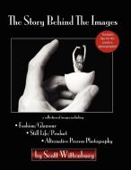 The Story Behind The Images di Scott Wittenburg edito da Scott Wittenburg