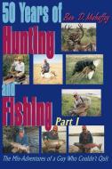 50 Years of Hunting and Fishing di Ben D. Mahaffey edito da iUniverse