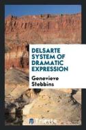 Delsarte System of Dramatic Expression di Genevieve Stebbins edito da LIGHTNING SOURCE INC