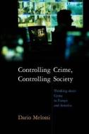 Controlling Crime, Controlling Society: Thinking about Crime in Europe and America di Dario Melossi edito da POLITY PR