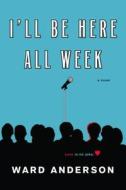 I'll Be Here All Week di Ward Anderson edito da Kensington Publishing