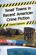 Geherin, D:  Small Towns in American Crime Fiction, 1972-201 di David Geherin edito da McFarland