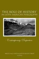 The Role of History in Latin American Philosophy: Contemporary Perspectives edito da STATE UNIV OF NEW YORK PR