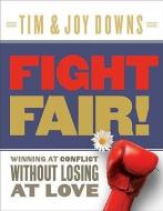 Fight Fair!: Winning at Conflict Without Losing at Love di Tim Downs, Joy Downs edito da MOODY PUBL