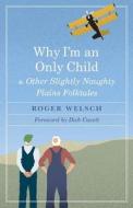 Why I'm an Only Child and Other Slightly Naughty Plains Folktales di Roger L. Welsch edito da UNIV OF NEBRASKA PR