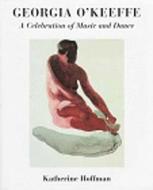 Georgia O'Keeffe: A Celebration of Music and Dance di Katherine Hoffman edito da GEORGE BRAZILLER INC