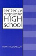 Sentence Composing for High School: A Worktext on Sentence Variety and Maturity di Donald Killgallon edito da BOYNTON/COOK PUBL