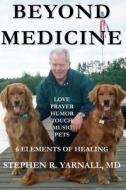 Beyond Medicine: Based on a Doctor's Personal Experiences Suffering with ARDS (Acute Respiratory Distress Syndrome) di Stephen Yarnall MD edito da Books to Believe in