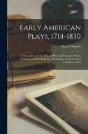 Early American Plays, 1714-1830; A Compilation Of The Titles Of Plays And Dramatic Poems Written By Authors Born In Or Residing In North America Previ di Oscar 1876-1970 Wegelin edito da Legare Street Press