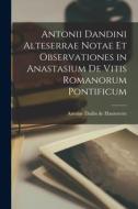 Antonii Dandini Alteserrae Notae Et Observationes in Anastasium De Vitis Romanorum Pontificum edito da LIGHTNING SOURCE INC