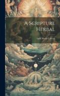 A Scripture Herbal di Lady Maria Callcott edito da LEGARE STREET PR