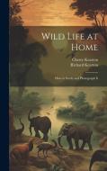 Wild Life at Home di Richard Kearton, Cherry Kearton edito da Creative Media Partners, LLC