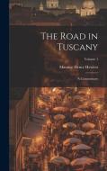 The Road in Tuscany: A Commentary; Volume 1 di Maurice Henry Hewlett edito da LEGARE STREET PR