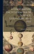 Iconographic Encyclopaedia of Science, Literature, and Art; Volume 2 di Johann Georg Heck edito da LEGARE STREET PR