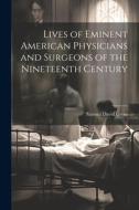 Lives of Eminent American Physicians and Surgeons of the Nineteenth Century di Samuel David Gross edito da LEGARE STREET PR