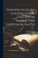 Erinnerungen An Goethes Ulrike Und An Die Familie Von Levetzkow-rauch di Adolf Kirschner edito da LEGARE STREET PR