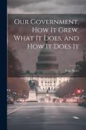 Our Government, How It Grew, What It Does, and How It Does It di Jesse Macy edito da LEGARE STREET PR