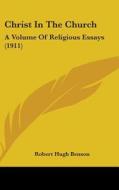 Christ in the Church: A Volume of Religious Essays (1911) di Robert Hugh Benson edito da Kessinger Publishing