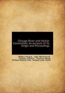 Chicago River-and-Harbor Convention; An Account of its Origin and Proceedings di Robert Fergus, John Wentworth, Greeley Horace, Thurlow Weed, William Mosley Hall, Samuel Lisle Smith edito da BiblioLife