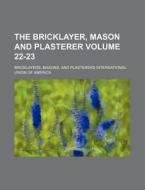 The Bricklayer, Mason and Plasterer Volume 22-23 di Masons Bricklayers edito da Rarebooksclub.com