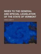 Index to the General and Special Legislation of the State of Vermont di Albert P. Cross edito da Rarebooksclub.com