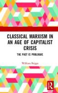 Classical Marxism in an Age of Capitalist Crisis di William Briggs edito da Taylor & Francis Ltd