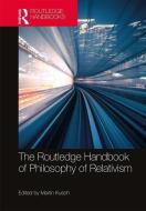 The Routledge Handbook Of Philosophy Of Relativism edito da Taylor & Francis Ltd