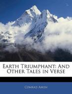 Earth Triumphant: And Other Tales In Ver di Conrad Aiken edito da Nabu Press