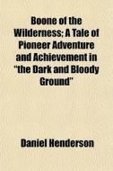 Boone Of The Wilderness; A Tale Of Pione di Daniel Henderson edito da General Books