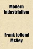 Modern Industrialism di Frank Lerond McVey edito da General Books