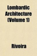 Lombardic Architecture Volume 1 di Rivoira edito da General Books