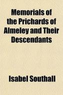 Memorials Of The Prichards Of Almeley An di Isabel Southall edito da General Books