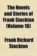 The Novels And Stories Of Frank Stockton di Frank Richard Stockton edito da General Books