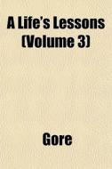A Life's Lessons Volume 3 di Gore edito da General Books