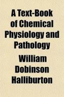 A Text-Book of Chemical Physiology and Pathology di William Dobinson Halliburton edito da Rarebooksclub.com