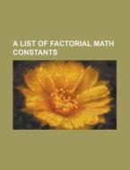 A List Of Factorial Math Constants di General Books edito da Rarebooksclub.com