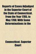 Reports Of Cases Adjudged In The Superio di Connecticut. Court edito da General Books
