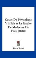 Cours de Physiologie V1: Fait a la Faculte de Medecine de Paris (1848) di Pierre Berard edito da Kessinger Publishing